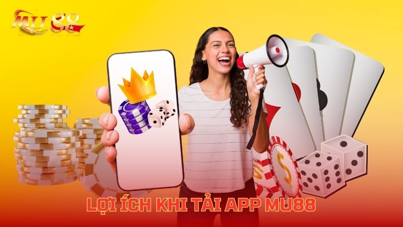 Lợi ích khi tải app Mu88