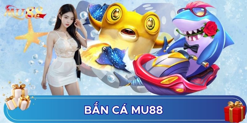 Bắn cá MU88 là kiểu game sinh động chân thực